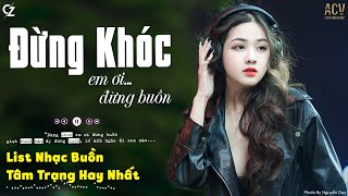 Đừng Khóc Em Ơi Đừng Buồn - Họ Đâu Thương Em, Nhìn Về Phía Em | LK Nhạc Buồn Cho Người Cô Đơn