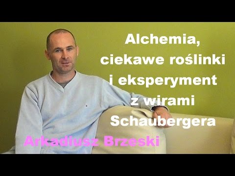 Alchemia, ciekawe roslinki i eksperyment z wirami Schaubergera - Arkadiusz Brzeski - Alchemia, ciekawe roslinki i eksperyment z wirami Schaubergera - Arkadiusz Brzeski