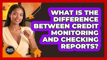 What Is The Difference Between Credit Monitoring And Checking Reports? - Black Wealth Estates