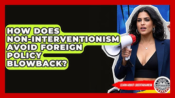How Does Non-interventionism Avoid Foreign Policy Blowback? - Learn About Libertarianism