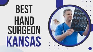 Full Best Hand Surgeon in Kansas Guide