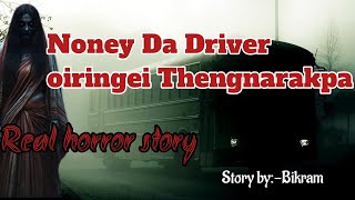 Noney da Driver oiringei Thengnarakpa//Real horror story/Manipuri horror story//Asengba wari