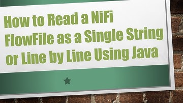 How to Read a NiFi FlowFile as a Single String or Line by Line Using Java