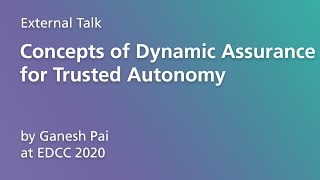 External Talk: Concepts of Dynamic Assurance for Trusted Autonomy (Ganesh Pai at EDCC 2020)