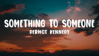 Dermot Kennedy - Something to Someone (Lyrics)