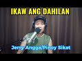 IKAW ANG DAHILAN Jerry Angga/Pinoy Sikat