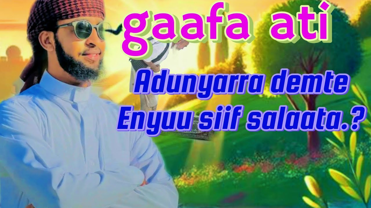 Ustaz Ibsaa Hassen/Gaafa ati addunya tanarraa deemte enyu siif salaata?