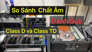 So Sánh Chất Âm : Cục Đẩy 4 kênh Class D và Class H "Đánh Sub Kép"