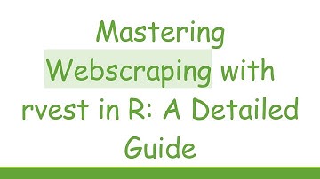 Mastering Webscraping with rvest in R: A Detailed Guide
