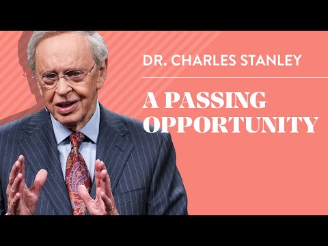 A Passing Opportunity – Dr. Charles Stanley