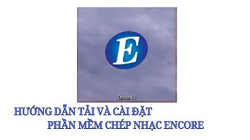 Hướng Dẫn Tải Và Cài Đặt Phần Mềm Chép Nhạc Encore
