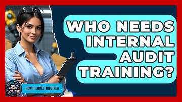 Who Needs Internal Audit Training? - How It Comes Together