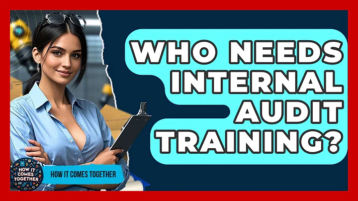 Who Needs Internal Audit Training? - How It Comes Together