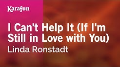 Karaoke I Can't Help It (If I'm Still in Love with You) - Linda Ronstadt *