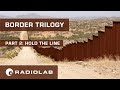 Part 2: Hold the Line | Radiolab Presents: Border Trilogy