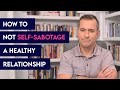 How to Not Self-Sabotage a HEALTHY Relationship | Relationship Advice for Women by Mat Boggs