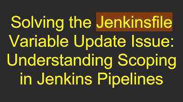 Solving the Jenkinsfile Variable Update Issue: Understanding Scoping in Jenkins Pipelines