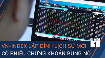 VN-Index lập đỉnh lịch sử mới, cổ phiếu chứng khoán bùng nổ | VTC1