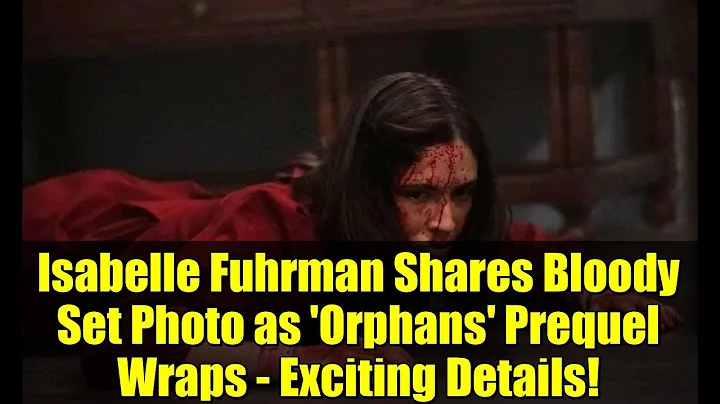 Isabelle Fuhrman Shares Bloody Set Photo as 'Orphans' Prequel Wraps - Exciting Details!