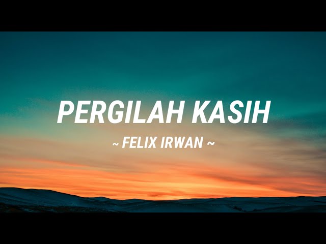 PERGILAH KASIH | FELIX IRWAN (Lirik video) class=