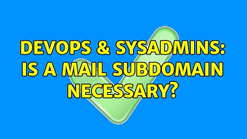 DevOps & SysAdmins: Is a mail subdomain necessary? (2 Solutions!!)