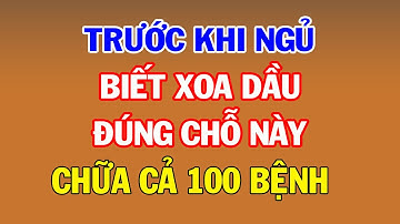 Trước Khi Ngủ Chỉ Cần XOA DẦU GIÓ VÀO CHỖ NÀY Sẽ SỐNG RẤT THỌ Chữa Khỏi Đống Bệnh
