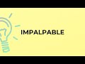 What is the meaning of the word IMPALPABLE?