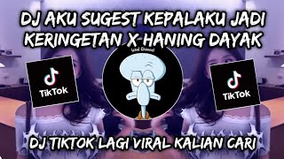 DJ AKU SUGEST KEPALAKU DINGIN KERINGETAN X HANING DAYAK‼️DJ TIKTOK YANG LAGI VIRAL TERBARU‼️