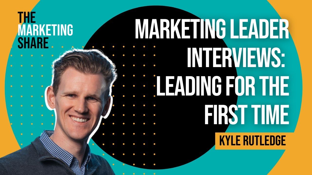 Marketing Leader Interviews: Leading for the First Time With Kyle Rutledge