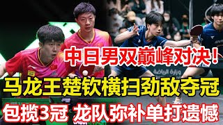 國乒包攬雙打3冠！馬龍、王楚欽3-0日本組合奪男雙冠軍，日本男隊全軍覆沒！馬龍彌補單打遺憾，王楚欽劍指三冠王！國乒4大世界冠軍出局，預示將出現以下幾種變化！