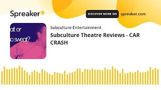 Subculture Theatre Reviews - CAR CRASH