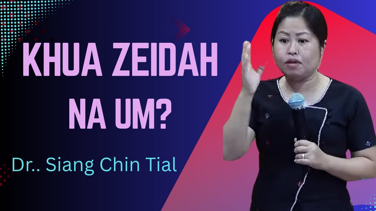 Dr.Siang Chin Tial || KHUA ZEIAHDAH NA UM?  ||