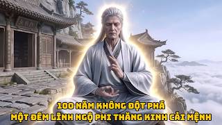 Full | 100 Năm Không Đột Phá - Một Đêm Lĩnh Ngộ Phi Thăng Kinh Cải Mệnh Thành Công
