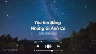 Lâm Chấn Huy - Yêu Em Bằng Những Gì Anh Có ( LỤY TÌNH ) 「KON MUSIC」 | LYRICS VIDEO - Nhạc Hot Tiktok