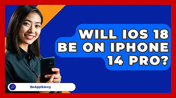 Will iOS 18 Be On iPhone 14 Pro? - Be App Savvy