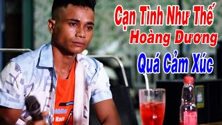 Cạn Tình Như Thế - Hoàng Dương Chàng Trai Dân Tộc Thiểu Số Có Giọng Hát Cực Hay