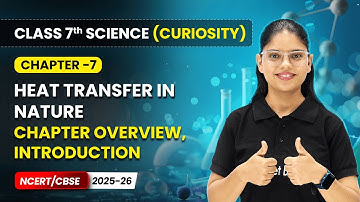 Heat Transfer in Nature - Chapter Overview, Introduction | Ch 7 | Class 7 Science Curiosity | CBSE