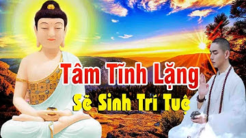 Người càng tĩnh tâm thì trí tuệ càng cao và tầm nhìn càng xa"Tâm Giác Ngộ