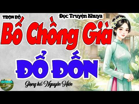 Nghe 1 Lần Nhớ Tới Già:  BỐ CHỒNG GIÀ ĐỔ ĐỐN - Tiểu thuyết hiện thực hôn nhân gia đình Việt Nam 2026