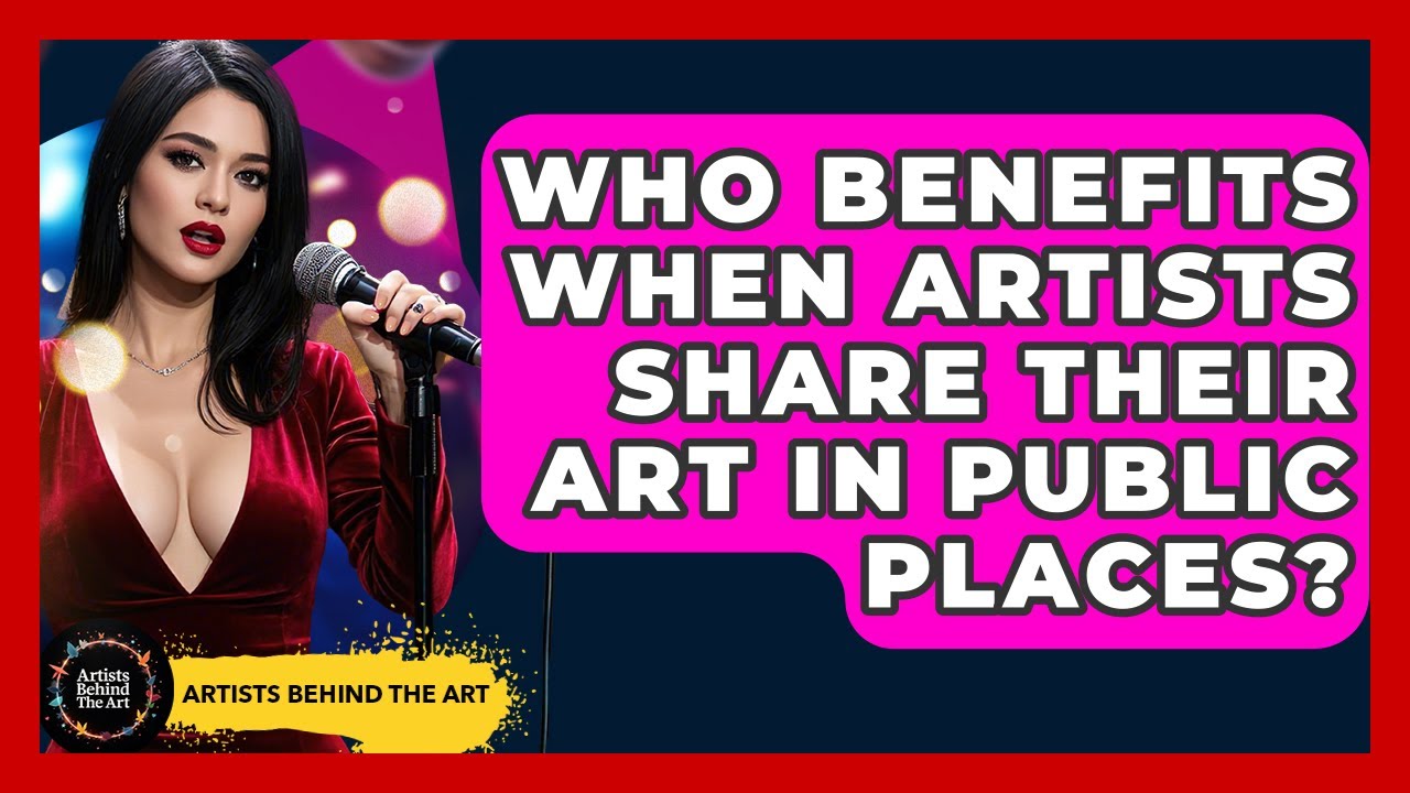 Who Benefits When Artists Share Their Art in Public Places? | Artists Behind the Art