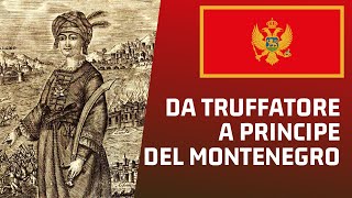 Stepan Mali, da truffatore a Principe del Montenegro [AperiStoria 100]