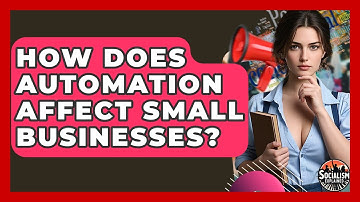 How Does Automation Affect Small Businesses? - Socialism Explained