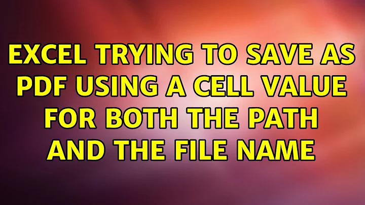 Excel trying to save as PDF using a Cell Value for both the Path and the File Name