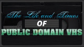 THE LIFE AND TIMES OF PUBLIC DOMAIN VHS (PART ONE)