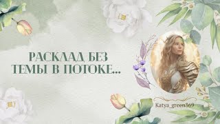 🤍 РАСКЛАД В ПОТОКЕ БЕЗ ТЕМЫ…🤍