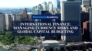 International Finance: Managing Currency Risks and Global Capital Budgeting