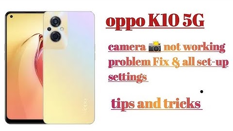 oppo K10 5G camera not working problem Fix all set-up settings how to use
