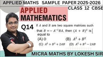 Q14 If 𝐴 and 𝐵 are two square matrices such that 𝐵 = – 𝐴
−1𝐵𝐴, then (𝐴 + 𝐵)
2
is 
equal to
 (