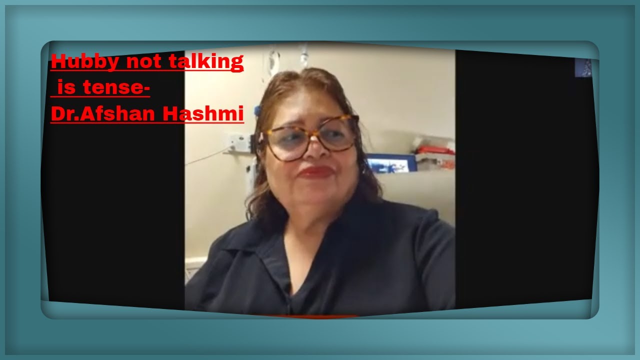 Hubby not talking is tense-Dr.Afshan Hashmi