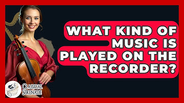What Kind Of Music Is Played On The Recorder? - Classical Serenade